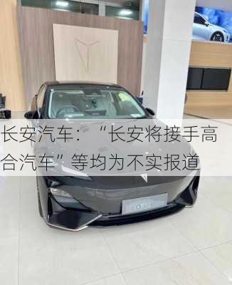 长安汽车：“长安将接手高合汽车”等均为不实报道-第1张图片-