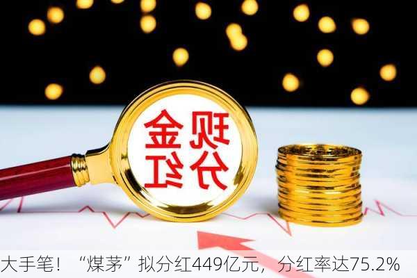 大手笔！“煤茅”拟分红449亿元，分红率达75.2%-第3张图片-