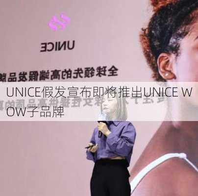 UNICE假发宣布即将推出UNICE WOW子品牌-第3张图片-