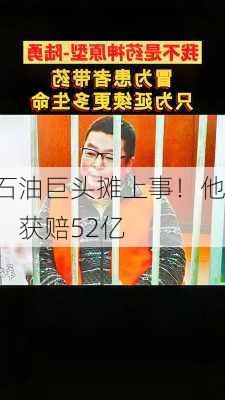 石油巨头摊上事！他，获赔52亿-第3张图片-