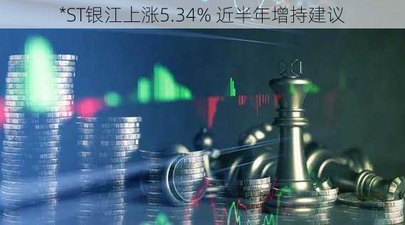 *ST银江上涨5.34% 近半年增持建议-第1张图片-