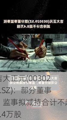 吉大正元(003029.SZ)：部分董事、监事拟减持合计不超8.4万股-第1张图片-