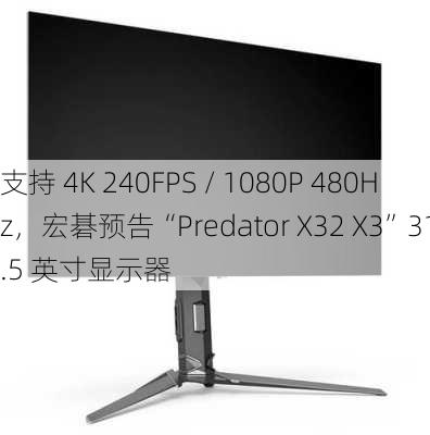 支持 4K 240FPS / 1080P 480Hz，宏碁预告“Predator X32 X3”31.5 英寸显示器-第3张图片-