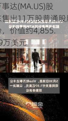 万事达(MA.US)股东售出11万股普通股股份，价值约4,855.69万美元-第2张图片-