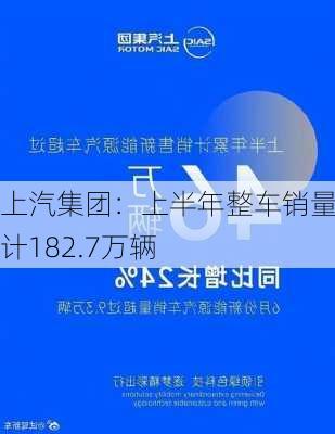 上汽集团：上半年整车销量合计182.7万辆-第1张图片-