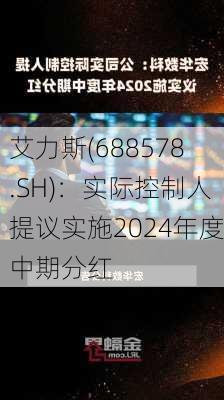 艾力斯(688578.SH)：实际控制人提议实施2024年度中期分红-第1张图片-