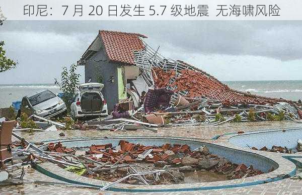 印尼：7 月 20 日发生 5.7 级地震  无海啸风险-第1张图片-