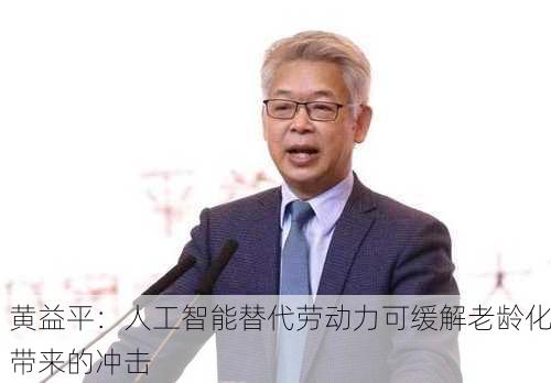 黄益平：人工智能替代劳动力可缓解老龄化带来的冲击-第1张图片-