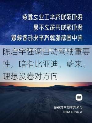 陈启宇强调自动驾驶重要性，暗指比亚迪、蔚来、理想没卷对方向-第3张图片-