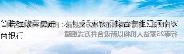 省联社改革更进一步！ 25家银行拟合并组建河南农商银行-第3张图片-