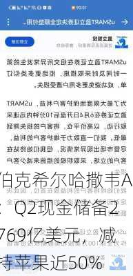 伯克希尔哈撒韦A：Q2现金储备2769亿美元，减持苹果近50%-第3张图片-