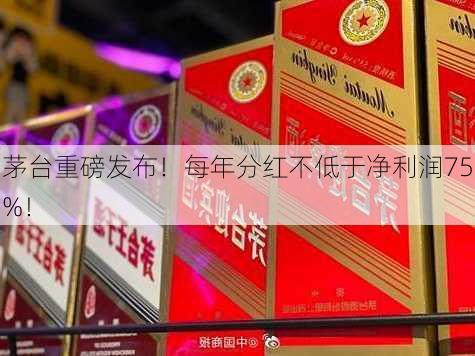 茅台重磅发布！每年分红不低于净利润75%！-第1张图片-