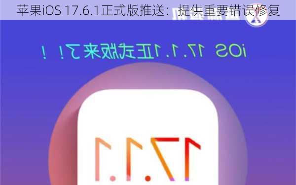 苹果iOS 17.6.1正式版推送：提供重要错误修复-第2张图片-