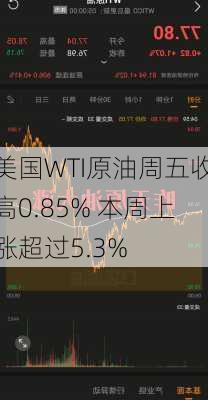 美国WTI原油周五收高0.85% 本周上涨超过5.3%-第1张图片-