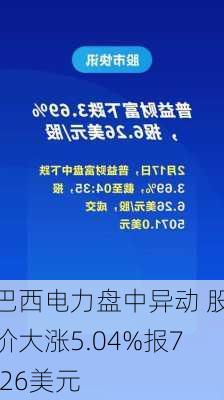 巴西电力盘中异动 股价大涨5.04%报7.26美元-第2张图片-