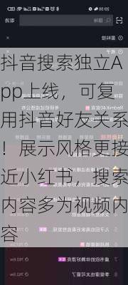 抖音搜索独立App上线，可复用抖音好友关系！展示风格更接近小红书，搜索内容多为视频内容-第1张图片-