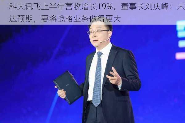 科大讯飞上半年营收增长19%，董事长刘庆峰：未达预期，要将战略业务做得更大-第3张图片-