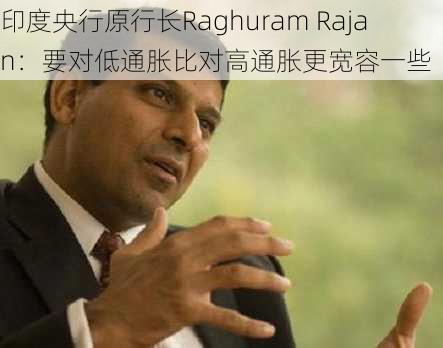 印度央行原行长Raghuram Rajan：要对低通胀比对高通胀更宽容一些-第3张图片-