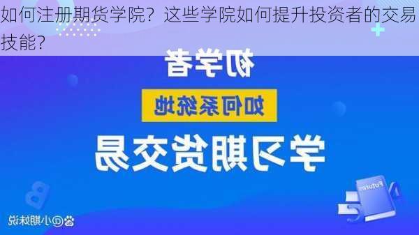 如何注册期货学院？这些学院如何提升投资者的交易技能？-第2张图片-