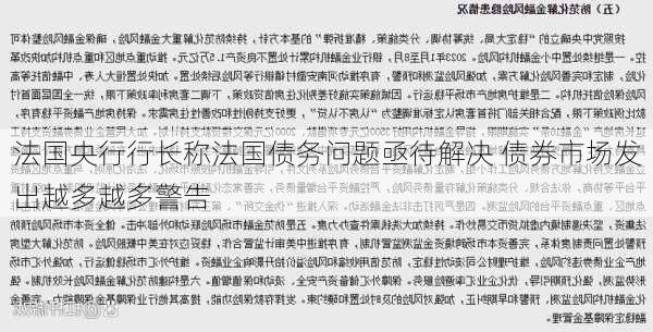 法国央行行长称法国债务问题亟待解决 债券市场发出越多越多警告-第3张图片-