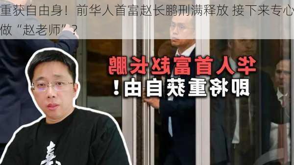 重获自由身！前华人首富赵长鹏刑满释放 接下来专心做“赵老师”？-第1张图片-