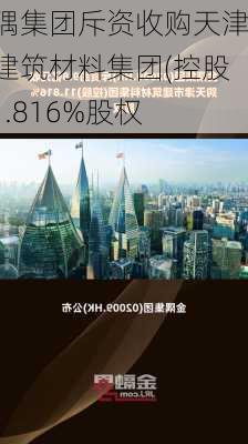 金隅集团斥资收购天津市建筑材料集团(控股)11.816%股权-第1张图片-