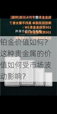 铂金价值如何？这种贵金属的价值如何受市场波动影响？-第1张图片-