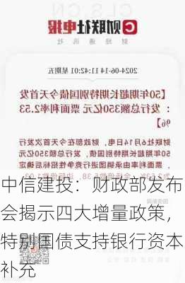 中信建投：财政部发布会揭示四大增量政策，特别国债支持银行资本补充-第1张图片-