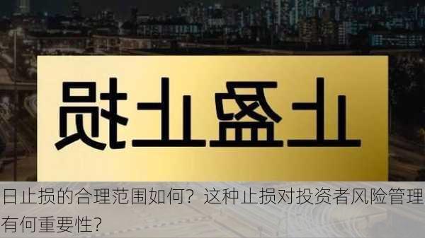 日止损的合理范围如何？这种止损对投资者风险管理有何重要性？-第2张图片-