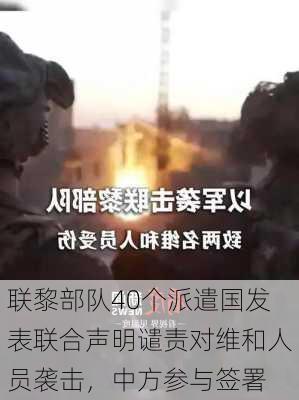 联黎部队40个派遣国发表联合声明谴责对维和人员袭击，中方参与签署-第2张图片-