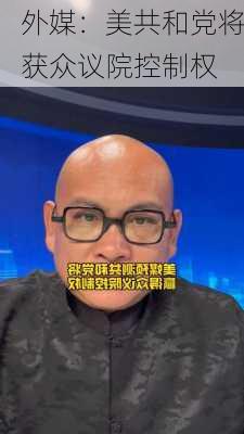 外媒：美共和党将获众议院控制权