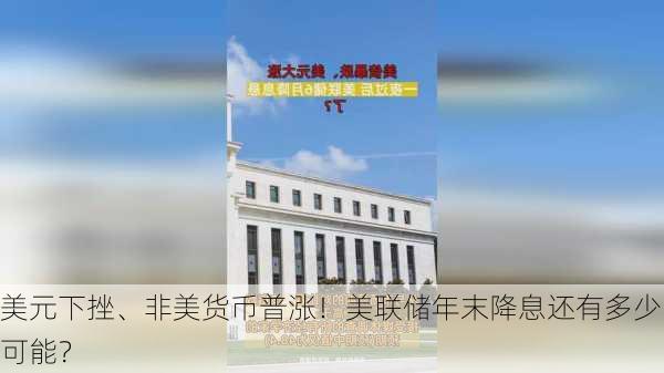 美元下挫、非美货币普涨！美联储年末降息还有多少可能？-第3张图片-