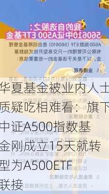 华夏基金被业内人士质疑吃相难看：旗下中证A500指数基金刚成立15天就转型为A500ETF联接-第2张图片-