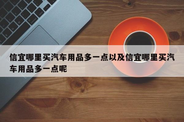 信宜哪里买汽车用品多一点以及信宜哪里买汽车用品多一点呢-第1张图片-