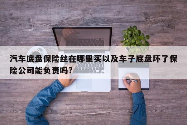 汽车底盘保险丝在哪里买以及车子底盘坏了保险公司能负责吗?-第1张图片-